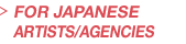 FOR JAPANESE ARTISTS/AGENCIES