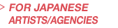 FOR JAPANESE ARTISTS/AGENCIES