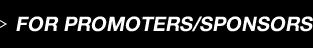 FOR PROMOTERS／SPONSORS